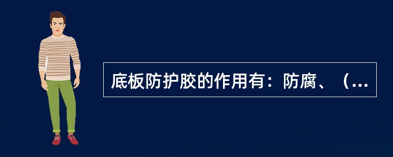 底板防护胶的作用有：防腐、（）、隔热；