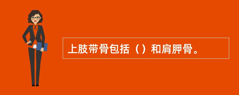 上肢带骨包括（）和肩胛骨。