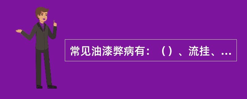 常见油漆弊病有：（）、流挂、缩孔、（）、针孔等；