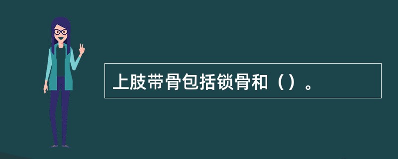 上肢带骨包括锁骨和（）。