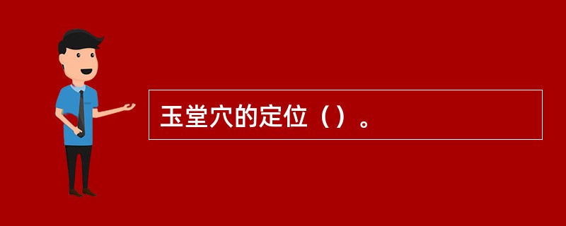 玉堂穴的定位（）。