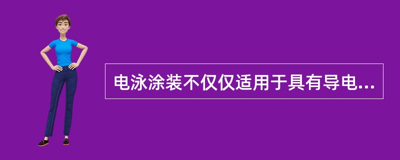 电泳涂装不仅仅适用于具有导电性的被涂物底漆。