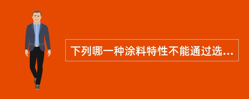 下列哪一种涂料特性不能通过选择和添加颜料或填充料进行改变：（）