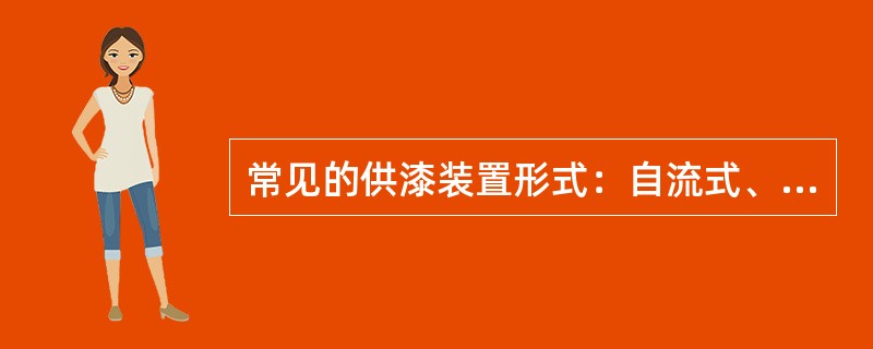 常见的供漆装置形式：自流式、压力罐式、压力输送式。