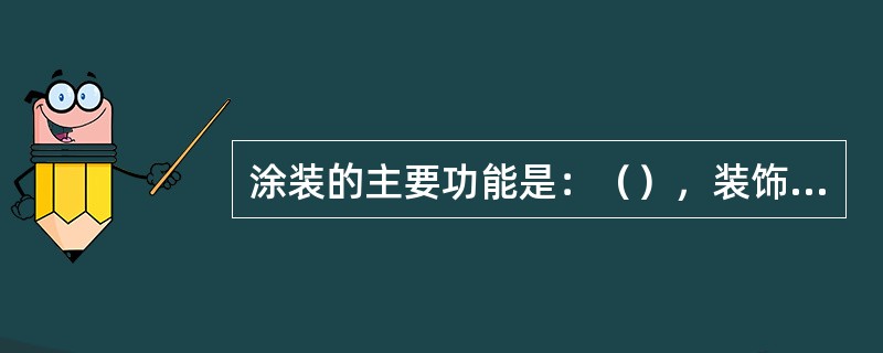 涂装的主要功能是：（），装饰作用，特殊作用（绝缘和屏蔽）.