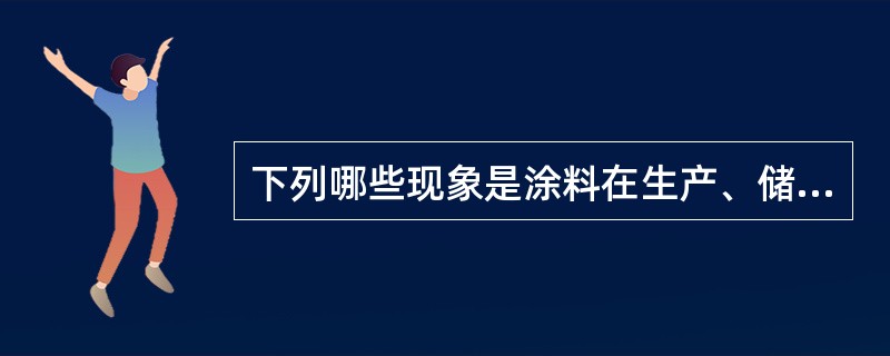 下列哪些现象是涂料在生产、储存中发生的缺陷（）。