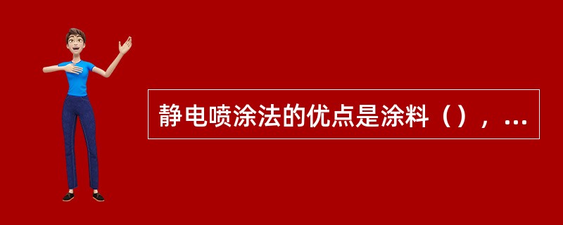 静电喷涂法的优点是涂料（），生产效率高