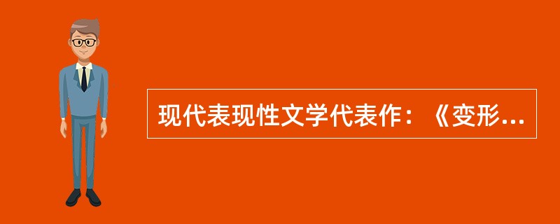 现代表现性文学代表作：《变形记》是奥地利“表现主义”作家（）的作品。