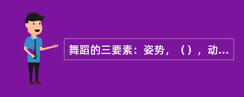 舞蹈的三要素：姿势，（），动作。