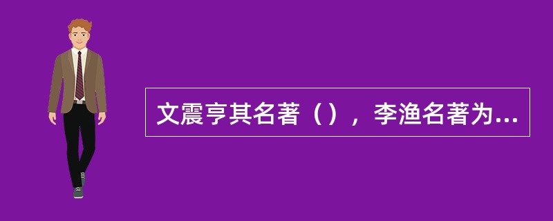 文震亨其名著（），李渔名著为（）。