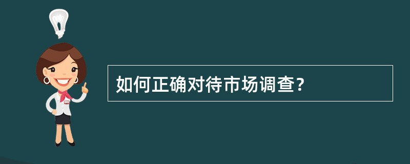 如何正确对待市场调查？