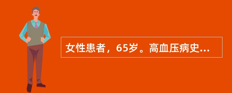 女性患者，65岁。高血压病史10余年，平时血压在170／100mmHg左右，突然