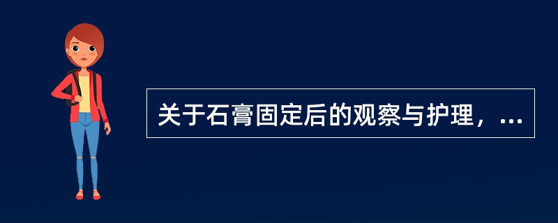 关于石膏固定后的观察与护理，正确的是（）