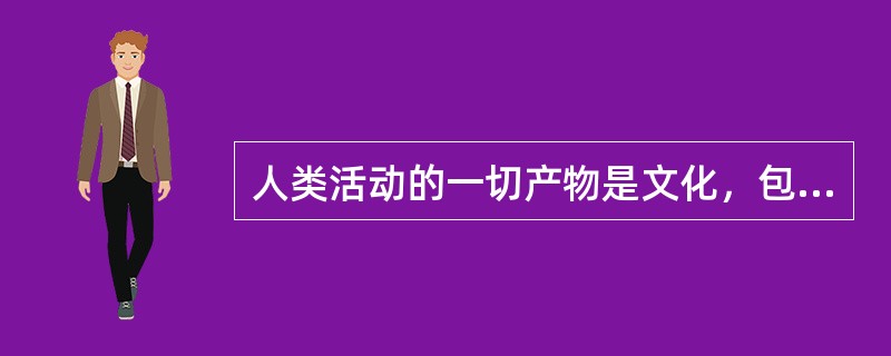 人类活动的一切产物是文化，包括（）、科学、艺术、宗教等。