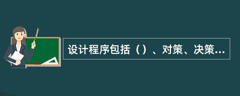 设计程序包括（）、对策、决策三阶段，或目标、管理、设计、实现四个大步骤。