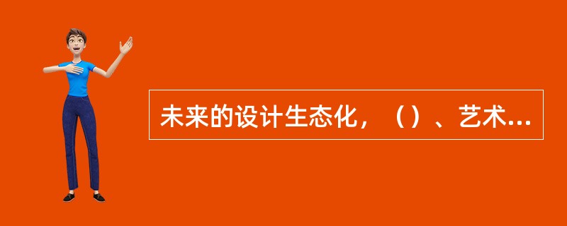 未来的设计生态化，（）、艺术化是其发展的趋势。