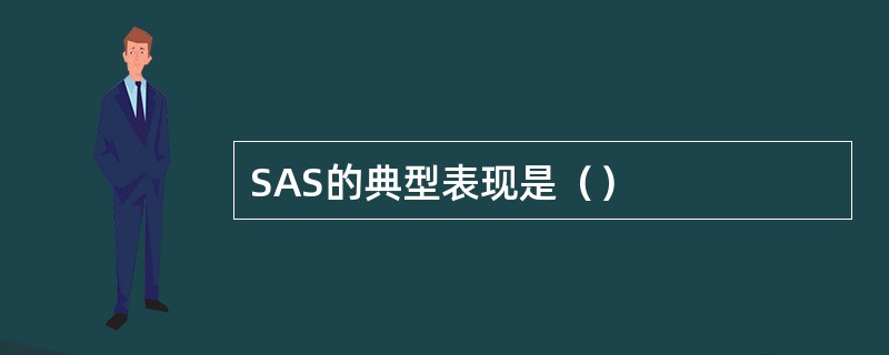 SAS的典型表现是（）