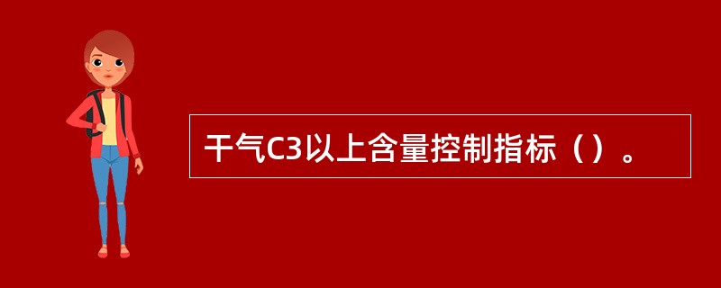 干气C3以上含量控制指标（）。