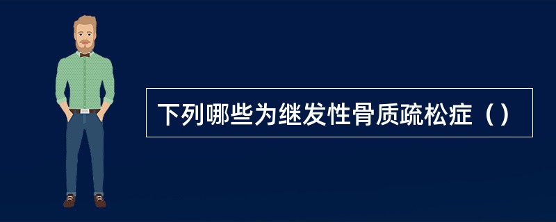 下列哪些为继发性骨质疏松症（）