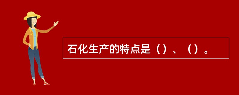 石化生产的特点是（）、（）。