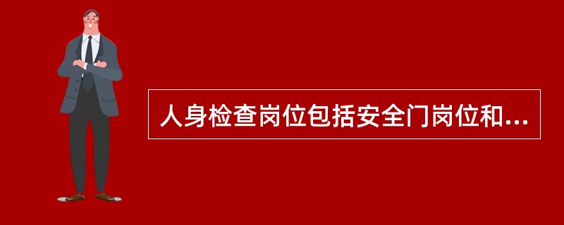 人身检查岗位包括安全门岗位和（）。