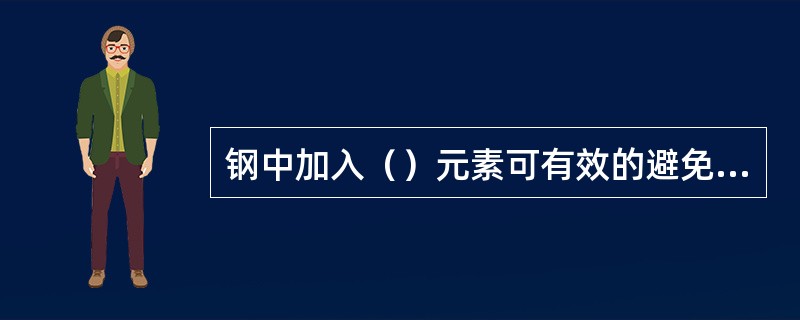 钢中加入（）元素可有效的避免钢的热脆性。