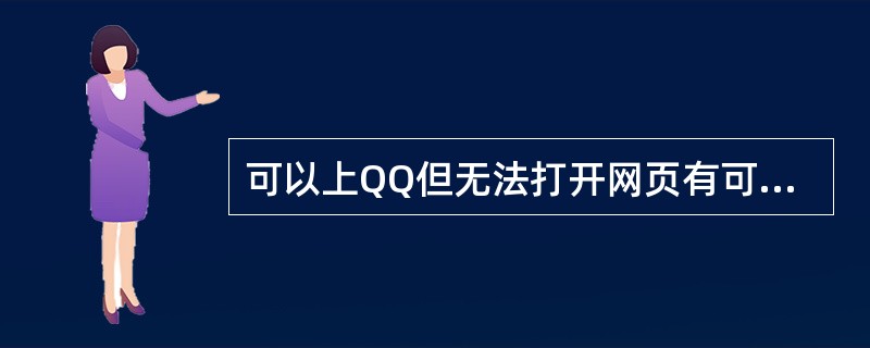 可以上QQ但无法打开网页有可能是因为什么原因引起的（）