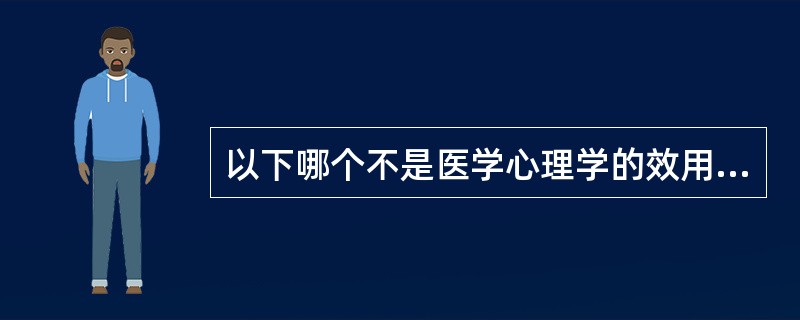以下哪个不是医学心理学的效用（）