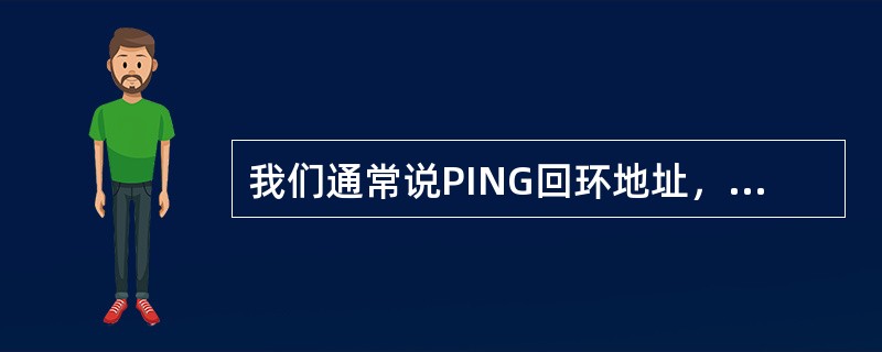 我们通常说PING回环地址，此地址因该是（）