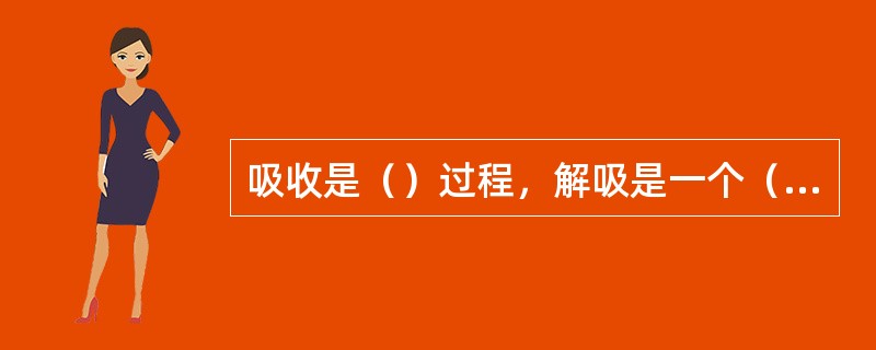 吸收是（）过程，解吸是一个（）过程。