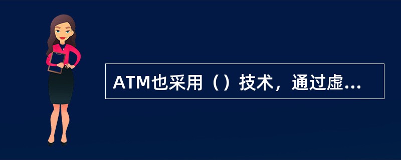 ATM也采用（）技术，通过虚电路实现网络资源的（）分配。