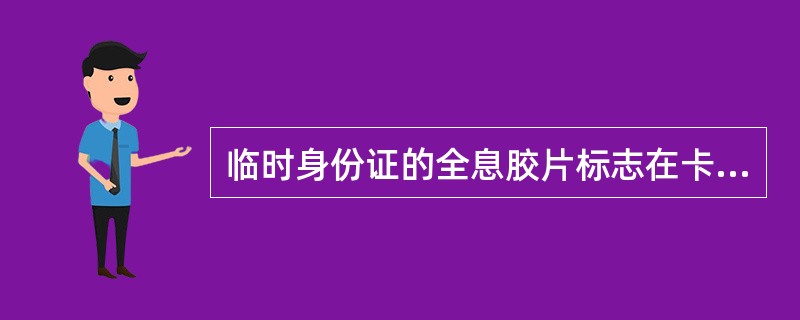 临时身份证的全息胶片标志在卡的正面右上角，上边和右边分别具卡的上边和右边为3mm