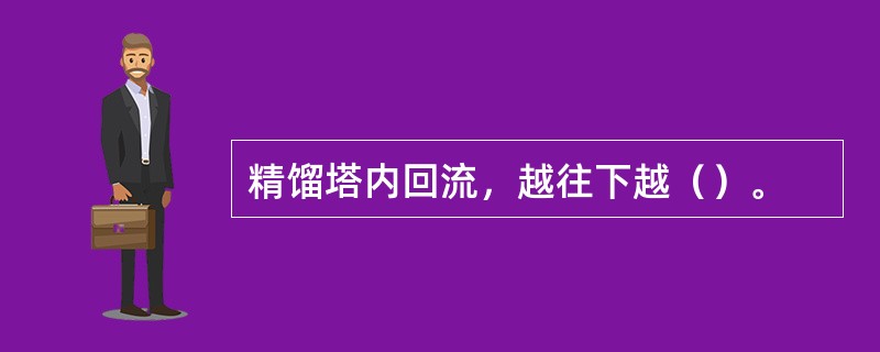 精馏塔内回流，越往下越（）。