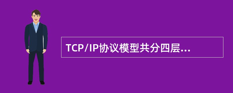 TCP/IP协议模型共分四层，分别是（）、（）、（）和（）。