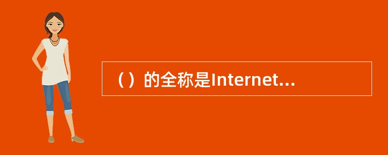 （）的全称是Internet服务提供商（或互联网服务提供商）。