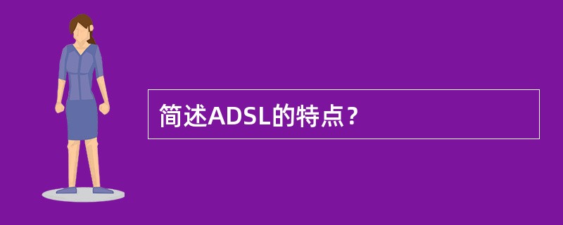 简述ADSL的特点？