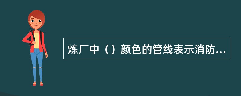 炼厂中（）颜色的管线表示消防线。