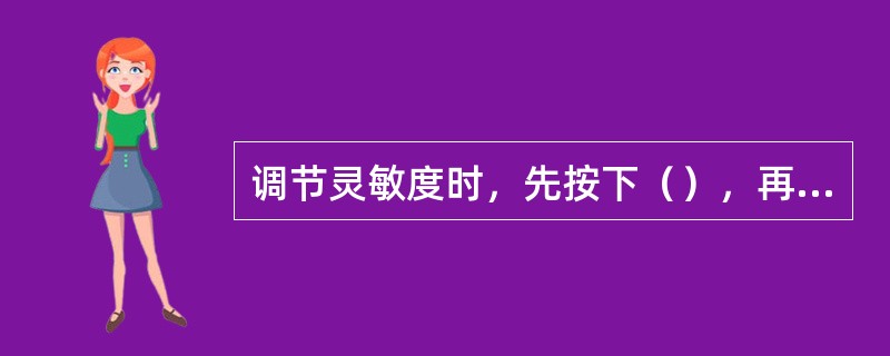 调节灵敏度时，先按下（），再按ENTER两次。