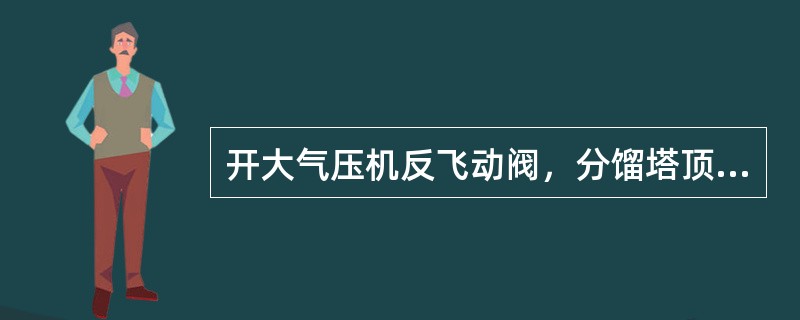 开大气压机反飞动阀，分馏塔顶压力（）。