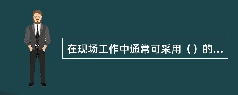 在现场工作中通常可采用（）的检查方法。