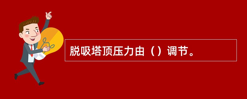 脱吸塔顶压力由（）调节。
