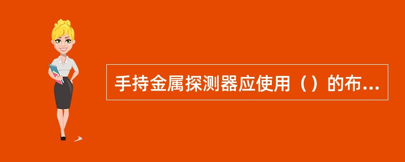 手持金属探测器应使用（）的布进行清洁。