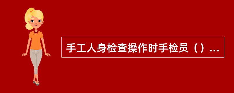 手工人身检查操作时手检员（）安全门站立。