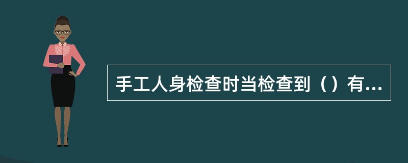 手工人身检查时当检查到（）有异常时应让过检人员坐在椅子上请其拖鞋接受检查