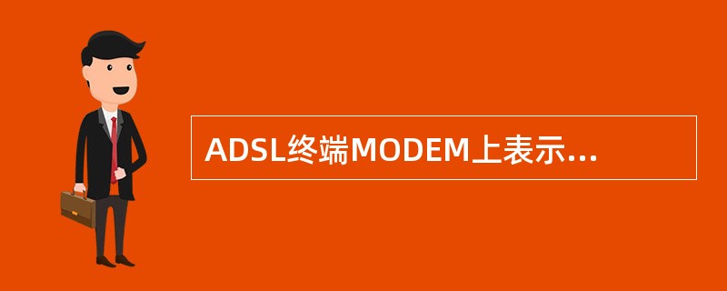 ADSL终端MODEM上表示同步的指示灯是（）.