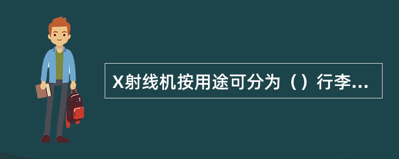 X射线机按用途可分为（）行李微剂量X射线安全检查设备、托运行李微剂量X射线安全检