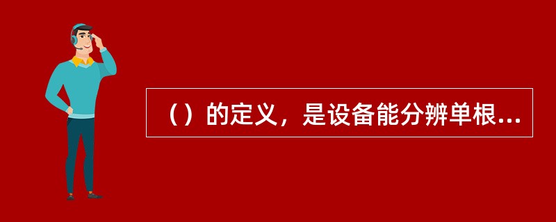 （）的定义，是设备能分辨单根实芯镀锡铜线的能力，一般用线的标称直径（mm）和线号