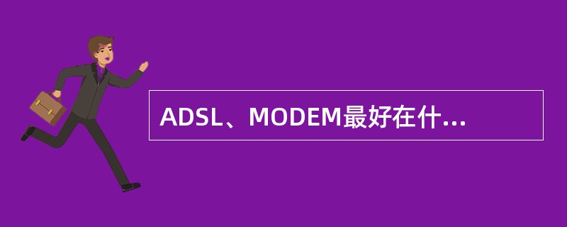 ADSL、MODEM最好在什么温度下工作（）.