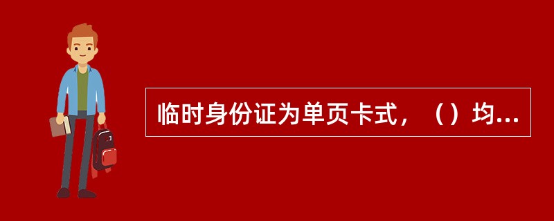 临时身份证为单页卡式，（）均与居民身份证相同。