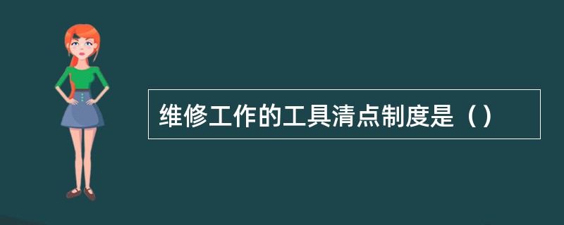 维修工作的工具清点制度是（）